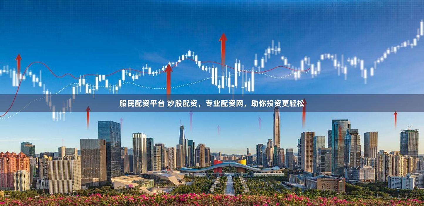 股民配资平台 炒股配资,专业配资网,助你投资更轻松