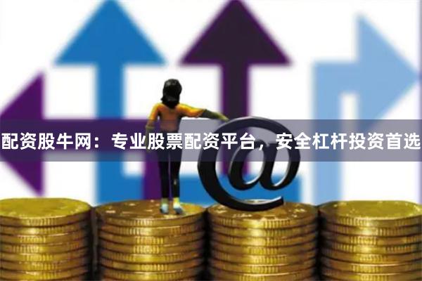 配资股牛网：专业股票配资平台，安全杠杆投资首选