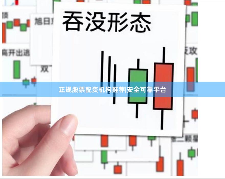 正规股票配资机构推荐|安全可靠平台