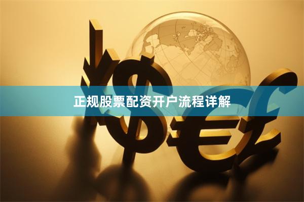 正规股票配资开户流程详解