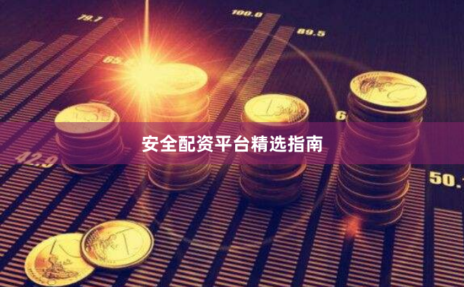 安全配资平台精选指南