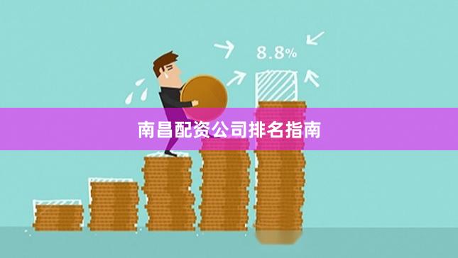 南昌配资公司排名指南