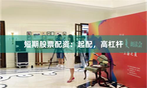 短期股票配资：起配，高杠杆